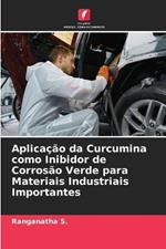 Aplicacao da Curcumina como Inibidor de Corrosao Verde para Materiais Industriais Importantes