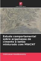 Estudo comportamental sobre argamassa de cimento e betao misturado com MWCNT