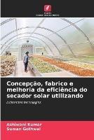 Concepcao, fabrico e melhoria da eficiencia do secador solar utilizando