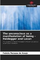 The unconscious as a manifestation of being - Heidegger and Lacan