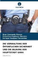 Die Verwaltung Der OEffentlichen Sicherheit Und Die Bildung Der Hauptstadt Gara - Ocar Coronado Rincon,Francisco Espinoza Morales,Enrique Vazquez Fernandez - cover