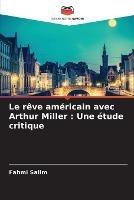 Le reve americain avec Arthur Miller: Une etude critique
