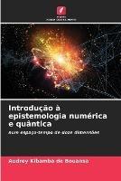 Introducao a epistemologia numerica e quantica