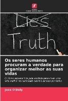 Os seres humanos procuram a verdade para organizar melhor as suas vidas