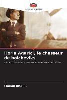 Horia Agarici, le chasseur de bolcheviks