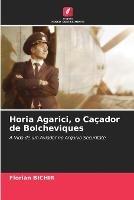 Horia Agarici, o Cacador de Bolcheviques