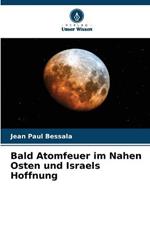 Bald Atomfeuer im Nahen Osten und Israels Hoffnung