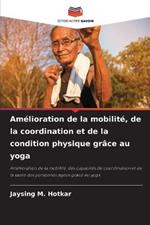 Amelioration de la mobilite, de la coordination et de la condition physique grace au yoga