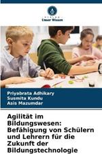 Agilitat im Bildungswesen: Befahigung von Schulern und Lehrern fur die Zukunft der Bildungstechnologie