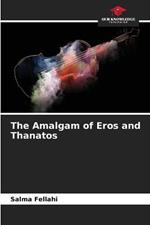 The Amalgam of Eros and Thanatos