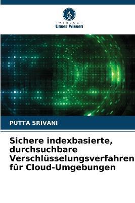 Sichere indexbasierte, durchsuchbare Verschlusselungsverfahren fur Cloud-Umgebungen - Putta Srivani - cover