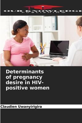 Determinants of pregnancy desire in HIV-positive women - Claudien Uwanyirigira - cover