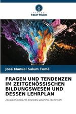 Fragen Und Tendenzen Im Zeitgenoessischen Bildungswesen Und Dessen Lehrplan