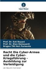 Recht Die Cyber-Armee und die Cyber-Kriegsfuhrung - Ausbildung zur Verteidigung