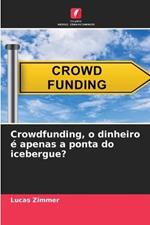 Crowdfunding, o dinheiro e apenas a ponta do icebergue?