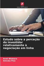 Estudo sobre a percecao do investidor relativamente a negociacao em linha