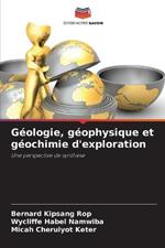 Geologie, geophysique et geochimie d'exploration
