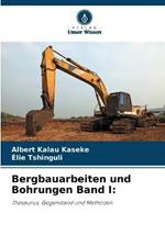 Bergbauarbeiten und Bohrungen Band I