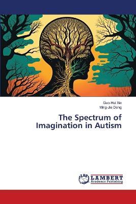 The Spectrum of Imagination in Autism - Guo-Hui Xie,Ming-Jie Deng - cover