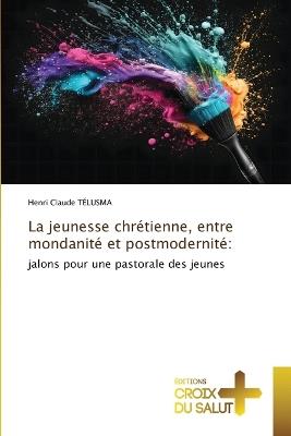 La jeunesse chrétienne, entre mondanité et postmodernité - Henri Claude Télusma - cover