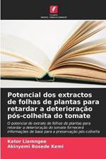 Potencial dos extractos de folhas de plantas para retardar a deterioracao pos-colheita do tomate