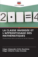 La Classe Inversee Et l'Apprentissage Des Mathematiques