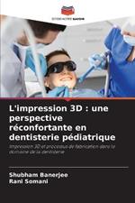 L'impression 3D: une perspective réconfortante en dentisterie pédiatrique