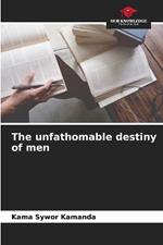 The unfathomable destiny of men