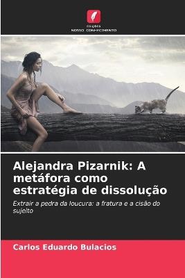 Alejandra Pizarnik: A metáfora como estratégia de dissolução - Carlos Eduardo Bulacios - cover