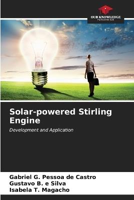 Solar-powered Stirling Engine - Gabriel G Pessoa de Castro,Gustavo B E Silva,Isabela T Magacho - cover