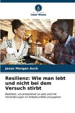 Resilienz: Wie man lebt und nicht bei dem Versuch stirbt