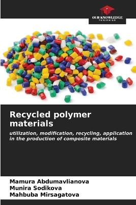 Recycled polymer materials - Mamura Abdumavlianova,Munira Sodikova,Mahbuba Mirsagatova - cover