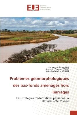 Probl?mes g?omorphologiques des bas-fonds am?nag?s hors barrages - Kobenan Etienne Bini,Augustin Tiy?gbo Toure,Kouadio Eug?ne Konan - cover