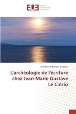 L'arch?ologie de l'?criture chez Jean-Marie Gustave Le Cl?zio