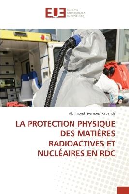 La Protection Physique Des Mati?res Radioactives Et Nucl?aires En Rdc - Florimond Nyamoga Kabanda - cover