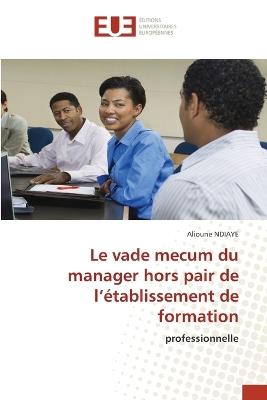 Le vade mecum du manager hors pair de l'?tablissement de formation - Alioune Ndiaye - cover