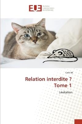 Relation interdite ? Tome 1 - Cath M - cover