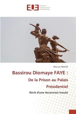 Bassirou Diomaye FAYE: De la Prison au Palais Pr?sidentiel - Alioune Ndiaye - cover