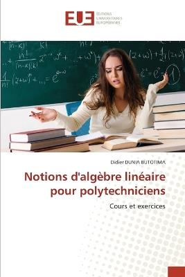 Notions d'alg?bre lin?aire pour polytechniciens - Didier Dunia Butotima - cover