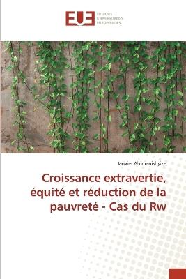 Croissance extravertie, ?quit? et r?duction de la pauvret? - Cas du Rw - Janvier Ahimanishyize - cover