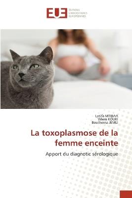 La toxoplasmose de la femme enceinte - Latifa Mtibaa,Wiem Kouki,Boutheina Jemli - cover