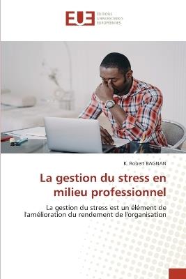 La gestion du stress en milieu professionnel - K Robert Bagnan - cover