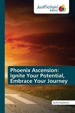 Phoenix Ascension: Ignite Your Potential, Embrace Your Journey