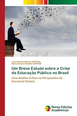 Um Breve Estudo sobre a Crise da Educa??o P?blica no Brasil - Jo?o Batista Mulato Santos,Maria Ozana Dami?o Santos - cover