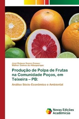 Produ??o de Polpa de Frutas na Comunidade Po?os, em Teixeira - PB - Jos? Robson Nunes Gomes,Walker Gomes de Albuquerque - cover