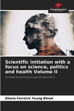 Scientific initiation with a focus on science, politics and health Volume II