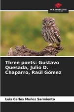 Three poets: Gustavo Quesada, Julio D. Chaparro, Raúl Gómez