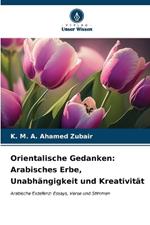 Orientalische Gedanken: Arabisches Erbe, Unabhängigkeit und Kreativität