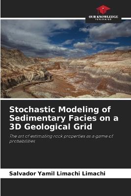 Stochastic Modeling of Sedimentary Facies on a 3D Geological Grid - Salvador Yamil Limachi Limachi - cover