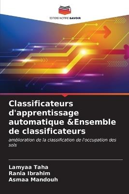 Classificateurs d'apprentissage automatique &Ensemble de classificateurs - Lamyaa Taha,Rania Ibrahim,Asmaa Mandouh - cover